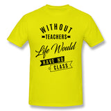 Cotton T Shirt for Men Without Teachers Life Would Have No Class Comfortable Round Neck Short Sleeves Tee