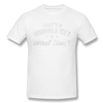 Mens Novelty T-Shirt That's A Horrible Idea What Time Breathable O-Neck Short Sleeves Tees