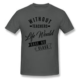 Cotton T Shirt for Men Without Teachers Life Would Have No Class Comfortable Round Neck Short Sleeves Tee