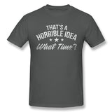 Mens Novelty T-Shirt That's A Horrible Idea What Time Breathable O-Neck Short Sleeves Tees