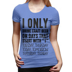 Women’s T-shirt I Only Drink Craft Beer On Days That Start With T Cool Crew Neck Short Sleeve Shirts