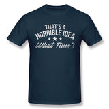 Mens Novelty T-Shirt That's A Horrible Idea What Time Breathable O-Neck Short Sleeves Tees