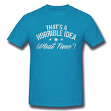 Mens Novelty T-Shirt That's A Horrible Idea What Time Breathable O-Neck Short Sleeves Tees