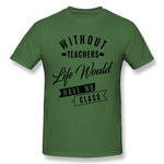 Cotton T Shirt for Men Without Teachers Life Would Have No Class Comfortable Round Neck Short Sleeves Tee