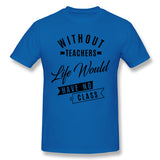 Cotton T Shirt for Men Without Teachers Life Would Have No Class Comfortable Round Neck Short Sleeves Tee