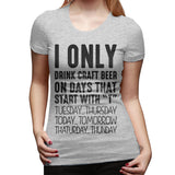 Women’s T-shirt I Only Drink Craft Beer On Days That Start With T Cool Crew Neck Short Sleeve Shirts