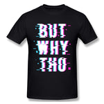 Cotton T Shirt for Men Glitched Meme But Why Tho New Breathable Crew Neck Short Sleeves Tees