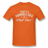 Mens Novelty T-Shirt That's A Horrible Idea What Time Breathable O-Neck Short Sleeves Tees