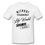 Cotton T Shirt for Men Without Teachers Life Would Have No Class Comfortable Round Neck Short Sleeves Tee